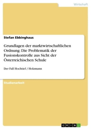 Grundlagen der marktwirtschaftlichen Ordnung: Die Problematik der Fusionskontrolle aus Sicht der Österreichischen Schule