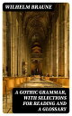 A Gothic Grammar, with selections for reading and a glossary