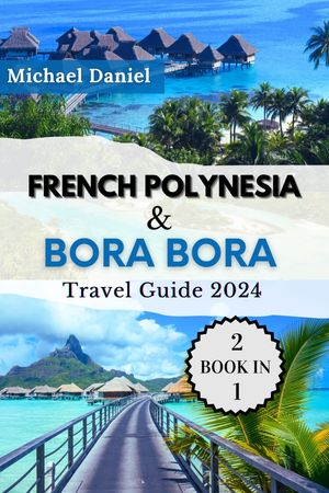 French Polynеsia and Bora Bora Travel Guide 2024