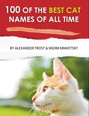 100 of the Best Cat Names of All Time【電子書籍】[ alex trostanetskiy ]
