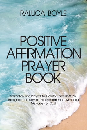 ŷKoboŻҽҥȥ㤨Positive Affirmation Prayer Book Affirmation and Prayers to Comfort and Bless You throughout the Day as You Meditate the Wonderful Messages of GodŻҽҡ[ Raluca Boyle ]פβǤʤ1,383ߤˤʤޤ