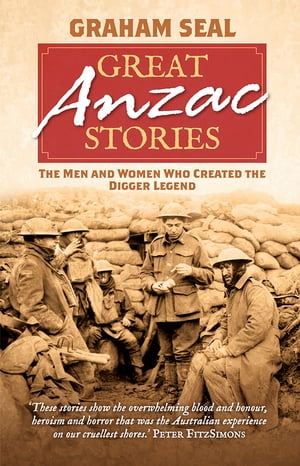 Great Anzac Stories The men and women who created the digger legend【電子書籍】[ Graham Seal ]