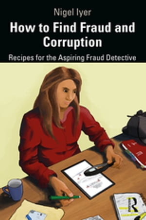 How to Find Fraud and Corruption Recipes for the Aspiring Fraud Detective【電子書籍】[ Nigel Iye..