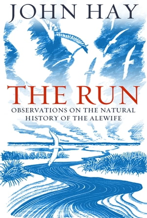 The Run Observations on the Natural History of the Alewife【電子書籍】[ John Hay ]