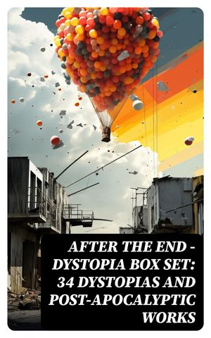 AFTER THE END – Dystopia Box Set: 34 Dystopias and Post-Apocalyptic Works