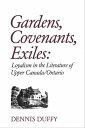 Gardens, Covenants, Exiles Loyalism in the Literature of Upper Canada/Ontario【電子書籍】 Dennis Duffy