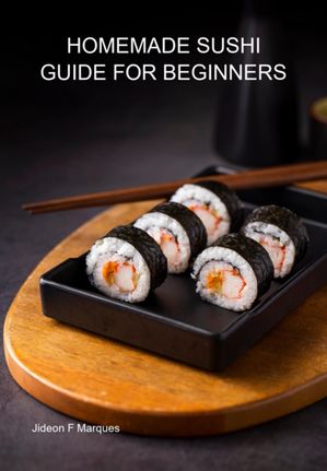 Homemade Sushi Guide For Beginners