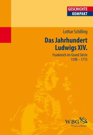 Das Jahrhundert Ludwigs XIV. Frankreich im Grand Si?cle 1598-1715