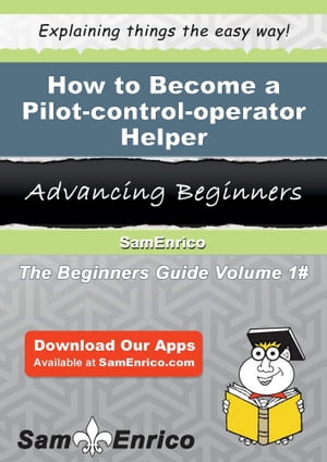 How to Become a Pilot-control-operator Helper How to Become a Pilot-control-operator Helper【電子書籍】[ Gudrun Southerland ]