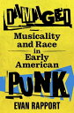 Damaged Musicality and Race in Early American Punk【電子書籍】 Evan Rapport