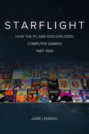 Starflight How the PC and DOS Exploded Computer Gaming 1987-1994【電子書籍】 Jamie Lendino