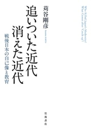 追いついた近代　消えた近代　戦後日本の自己像と教育【電子書籍】[ 苅谷剛彦 ]