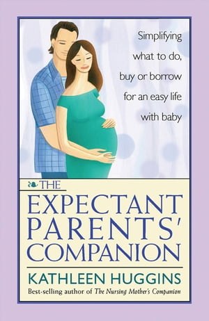 The Expectant Parents' Companion Simplifying What to Do, Buy, or Borrow for an Easy Life With Baby【電子書籍】[ Kathleen Huggins ]