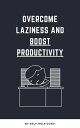 20 Proven Strategies to Overcome Laziness and Boost Productivity A Comprehensive Guide to Achieving Your Goals【電子書籍】[ self help guru ]