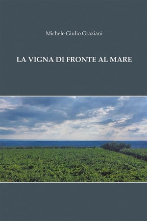 La Vigna difronte al mare【電子書籍】[ Michele Giulio Graziani ]