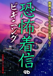 恐怖着信　ビギニング　【電子書籍】[ 恐怖実話コンテスト事務局 ]