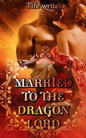 Married To The Dragon Lord【電子書籍】[ Tife Writes ]