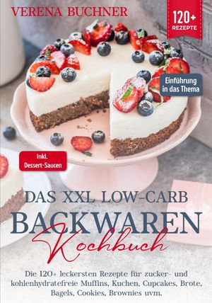 Das XXL Low-Carb Backwaren Kochbuch Die 120+ leckersten Rezepte f?r zucker- und kohlenhydratefreie Muffins, Kuchen, Cupcakes, Brote, Bagels, Cookies, Brownies uvm. Inkl. leckere Dessert-Saucen【電子書籍】[ Verena Buchner ]