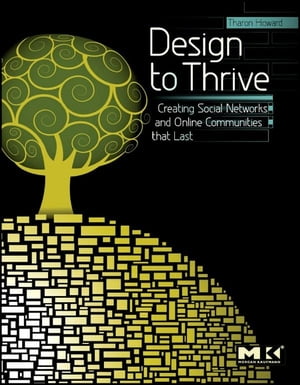 Design to Thrive Creating Social Networks and Online Communities that Last【電子書籍】[ Tharon Howard ]