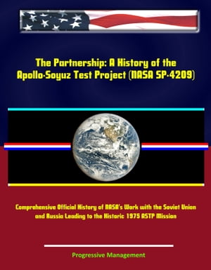 The Partnership: A History of the Apollo-Soyuz Test Project (NASA SP-4209) - Comprehensive Official History of NASA's Work with the Soviet Union and Russia Leading to the Historic 1975 ASTP Mission