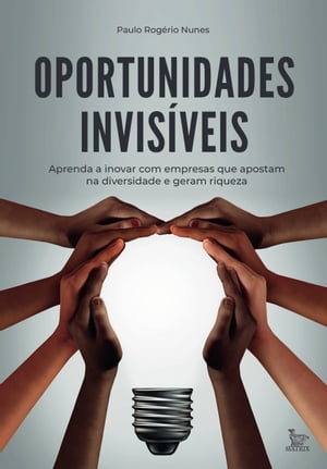 Oportunidades invis?veis Aprenda a inovar com empresas que apostam na diversidade e geram riquezas