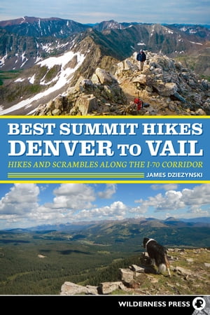 Best Summit Hikes Denver to Vail Hikes and Scrambles Along the I-70 CorridorŻҽҡ[ James Dziezynski ]