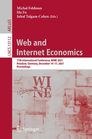 Web and Internet Economics 17th International Conference, WINE 2021, Potsdam, Germany, December 14?17, 2021, ProceedingsŻҽҡ