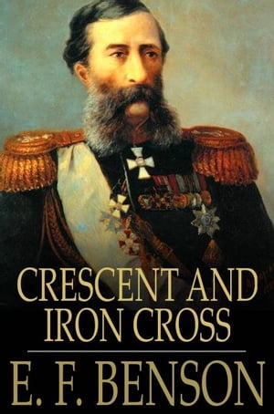 Crescent and Iron Cross【電子書籍】[ E. F. Benson ]