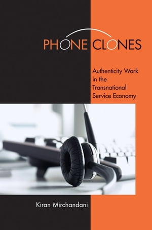 Phone Clones Authenticity Work in the Transnational Service Economy【電子書籍】[ Kiran Mirchandani ]