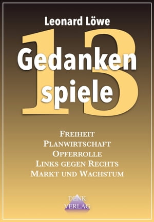 Gedankenspiele 13 Freiheit Planwirtschaft Opferrolle Links gegen Rechts Markt und WachstumŻҽҡ[ Leonard L?we ]