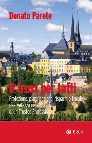 Il trust per tutti Protezione, pianificazione, rsparmio fiscale, riservatezza nel racconto di un trustee professionale【電子書籍】[ Donato Parete ]