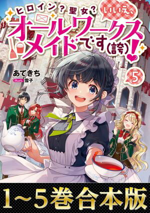 【合本版1-5巻】ヒロイン？聖女？いいえ、オールワークスメイドです（誇）！