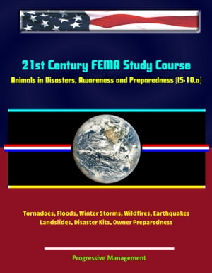 21st Century FEMA Study Course: Animals in Disasters, Awareness and Preparedness (IS-10.a) - Tornadoes, Floods, Winter Storms, Wildfires, Earthquakes, Landslides, Disaster Kits, Owner PreparednessŻҽҡ[ Progressive Management ]