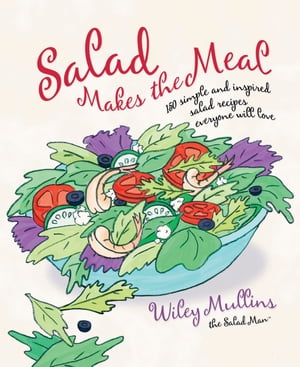Salad Makes the Meal 150 Simple and Inspired Salad Recipes Everyone Will Love: A Cookbook【電子..