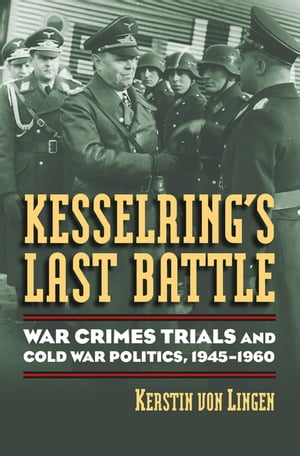 Kesselring's Last Battle War Crimes Trials and Cold War Politics, 1945-1960