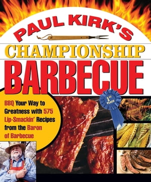 Paul Kirk's Championship Barbecue Barbecue Your Way to Greatness With 575 Lip-Smackin' Recipes from the Baron of BarbecueŻҽҡ[ Paul Kirk ]