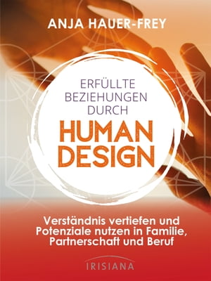 Erf?llte Beziehungen durch Human Design Verst?ndnis vertiefen und Potenziale nutzen in Familie, Beruf und Partnerschaft