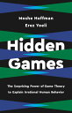 Hidden Games The Surprising Power of Game Theory to Explain Irrational Human Behavior【電子書籍】 Erez Yoeli