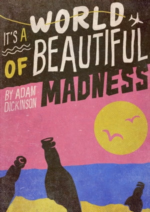 It's a World of Beautiful Madness My outrageous backpacking adventure【電子書籍】[ Adam Dickinson ]