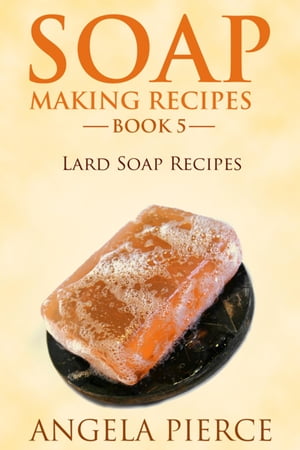 Soap Making Recipes Book 5 Lard Soap RecipesŻҽҡ[ Angela Pierce ]