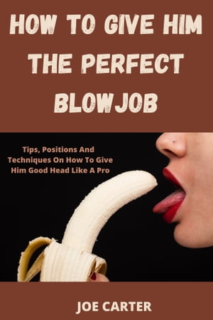 HOW TO GIVE HIM THE PERFECT BLOWJOB