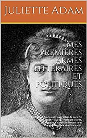 ŷKoboŻҽҥȥ㤨Mes premi?res armes litt?raires et politiques (Annot? Litt?rature fran?aise ; biographie de Juliette Adam (1836 ? 1936 femme de lettres, pol?miste, salonni?re f?ministe et r?publicaine fran?aise.Żҽҡ[ Juliette Adam ]פβǤʤ268ߤˤʤޤ