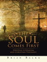 The Soul Comes First Spiritual Literalism and Christian Theology【電子書籍】 BRIAN BALKE