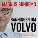 Sanningen om Volvo : fr?n Gyllenhammar till Geely - en radikal fackordf?randes b...