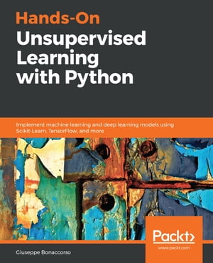 Hands-On Unsupervised Learning with Python Implement machine learning and deep learning models using Scikit-Learn, TensorFlow, and more