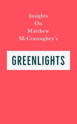 Insights on Matthew McConaughey’s Greenlights【電子書籍】 Swift Reads