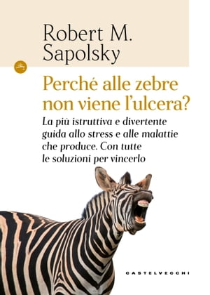 Perch? alle zebre non viene l'ulcera? La pi? istruttiva e divertente guida allo stress e alle malattie che produce. Con tutte le soluzioni per vincerlo