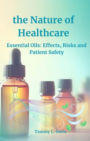 the Nature of Healthcare: Essential Oils Effects, Risks and Patient Safety