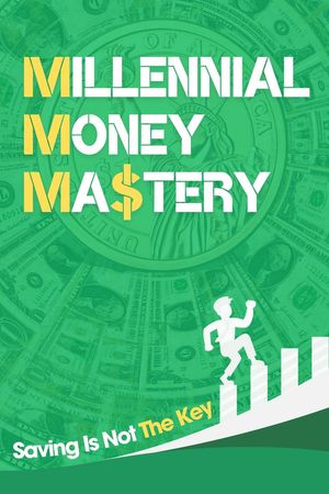 Millennial Money Mastery: Saving Is Not The Key: The Only Guide You Need To Build Wealth & Achieve Financial Success【電子書籍】[ StellarMinds ]