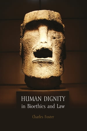 Human Dignity in Bioethics and LawŻҽҡ[ Charles Foster ]